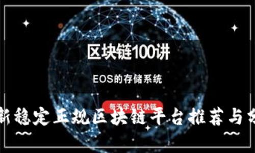 最新稳定正规区块链平台推荐与分析