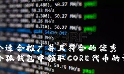 思考一个适合推广并且符合的优秀  
如何在小狐钱包中领取CORE代币的详细指南
