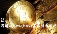 建议：  如何解决MetaMask未收到币的问题