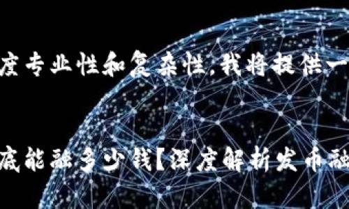 由于需求的高度专业性和复杂性，我将提供一个简化的框架。


区块链发币到底能融多少钱？深度解析发币融资的秘密