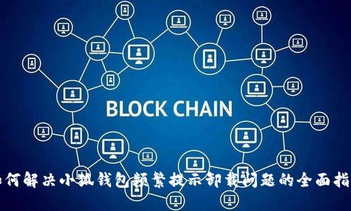 如何解决小狐钱包频繁提示卸载问题的全面指南